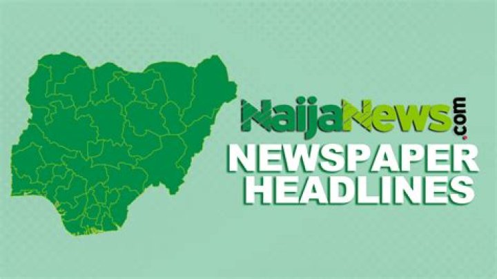 Find The Latest Nigerian News Headlines Today - Nigeria's Daily Newspapers